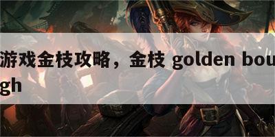 游戏金枝攻略，金枝 golden bough