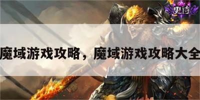 魔域游戏攻略，魔域游戏攻略大全