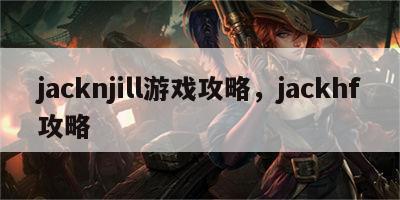 jacknjill游戏攻略，jackhf攻略