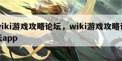 wiki游戏攻略论坛，wiki游戏攻略论坛app