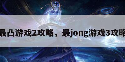 最凸游戏2攻略，最jong游戏3攻略