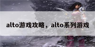 alto游戏攻略，alto系列游戏