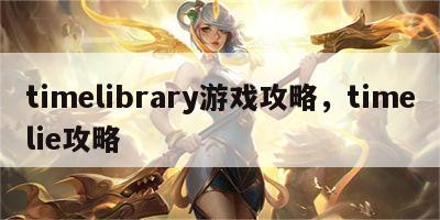 timelibrary游戏攻略，timelie攻略