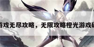 橙光游戏无尽攻略，无限攻略橙光游戏破解版