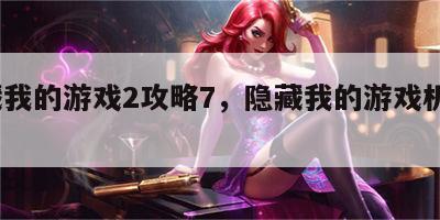 隐藏我的游戏2攻略7，隐藏我的游戏机2攻略