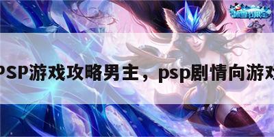 PSP游戏攻略男主，psp剧情向游戏